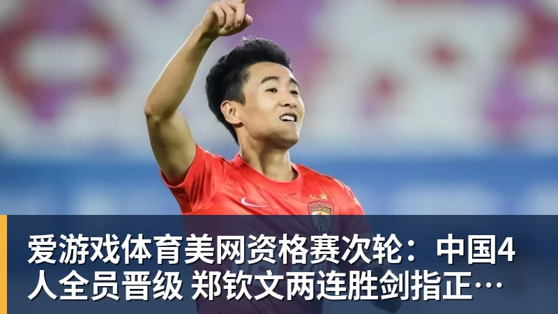 爱游戏体育美网资格赛次轮：中国4人全员晋级 郑钦文两连胜剑指正赛席位