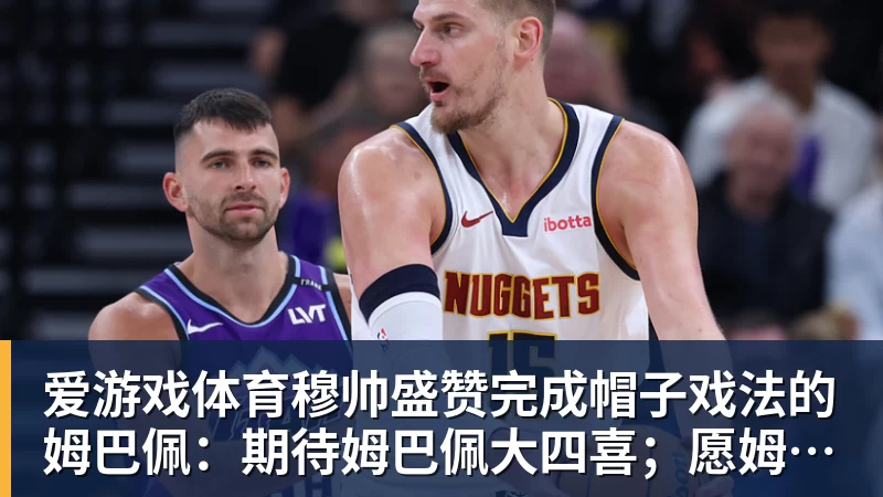 爱游戏体育穆帅盛赞完成帽子戏法的姆巴佩：期待姆巴佩大四喜；愿姆巴佩为皇马争冠，甘愿少进球