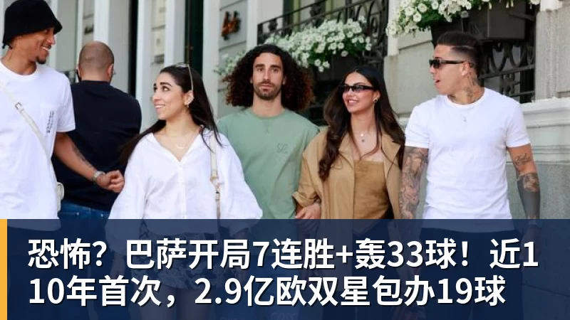 恐怖？巴萨开局7连胜+轰33球！近110年首次，2.9亿欧双星包办19球