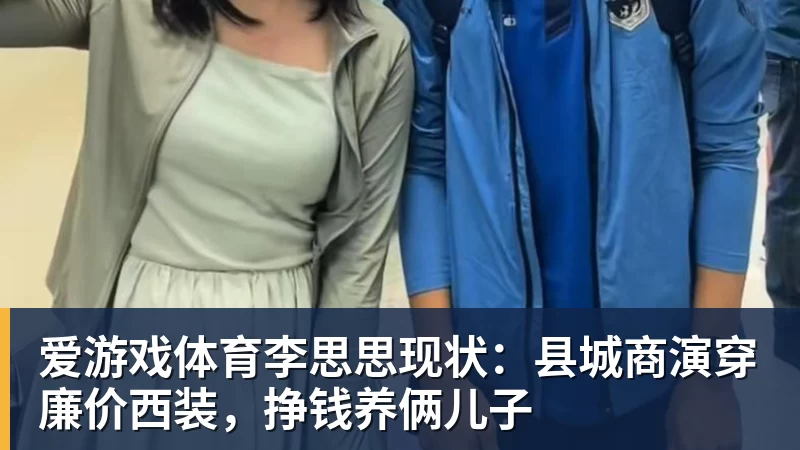 爱游戏体育李思思现状：县城商演穿廉价西装，挣钱养俩儿子