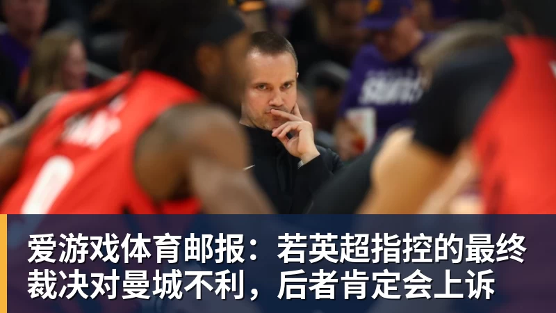 爱游戏体育邮报：若英超指控的最终裁决对曼城不利，后者肯定会上诉